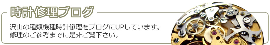 「時計修理ブログ」沢山の種類機種時計修理をブログにUPしています。修理のご参考までに是非ご覧下さい。